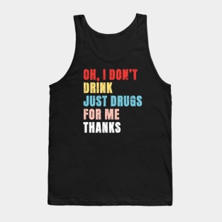 Oh I Dont Drink Just Drugs For Me Thanks - Pop Art Color Typograph Tank Top